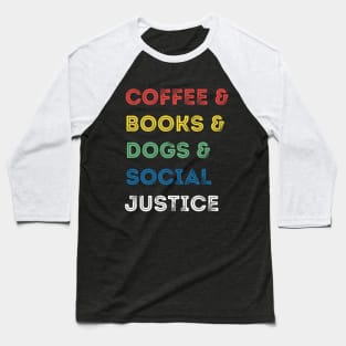 Books And Coffee And Dogs And Social Justice Baseball T-Shirt